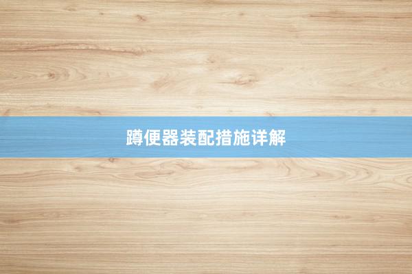 蹲便器装配措施详解