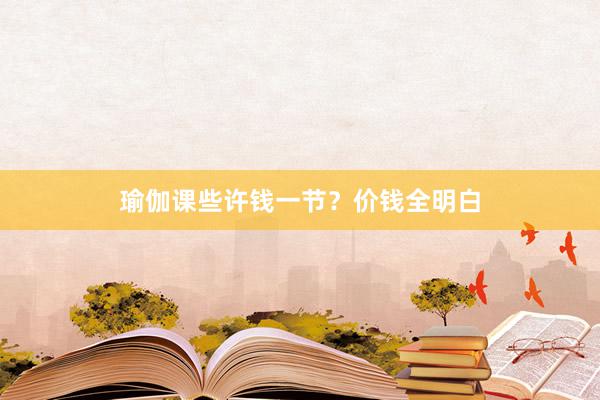瑜伽课些许钱一节？价钱全明白